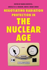 Negotiating Radiation Protection in the Nuclear Age - Maria Rentetzi - 9780822967804
