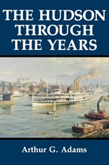 The Hudson Through the Years - Arthur G. Adams - 9780823216765