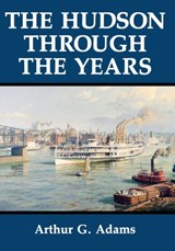 The Hudson Through the Years - Arthur G. Adams - 9780823216772