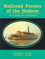 Railroad Ferries of the Hudson and Stories of a Deck Hand - Raymond J. Baxter ; Arthur G. Adams - 9780823219544