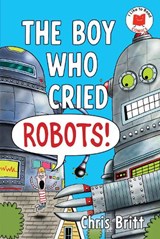 The Boy Who Cried Robots! - Chris Britt - 9780823463626