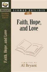 Sermon Outlines on Faith, Hope, and Love - Al Bryant - 9780825420559