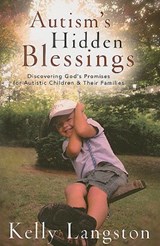 Autism`s Hidden Blessings – Discovering God`s Promises for Autistic Children & Their Families - Kelly Langston - 9780825429774