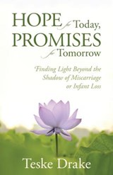 Hope for Today, Promises for Tomorrow – Finding Light Beyond the Shadow of Miscarriage or Infant Loss - Teske Drake - 9780825442186