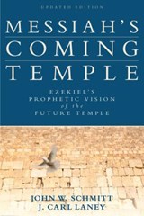 Messiah`s Coming Temple – Ezekiel`s Prophetic Vision of the Future Temple - John W. Schmitt ; J. Carl Laney - 9780825443268