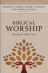 Biblical Worship – Theology for God`s Glory - Benjamin Forrest ; Walter Kaiser ; Vernon Whaley - 9780825445569