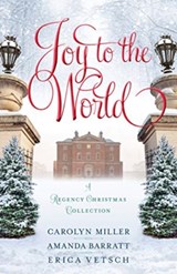 Joy to the World – A Regency Christmas Collection - Carolyn Miller ; Amanda Barratt ; Erica Vetsch - 9780825446696