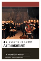 40 Questions About Arminianism - J. Matthew Pinson - 9780825446856