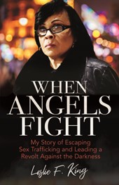 When Angels Fight – My Story of Escaping Sex Trafficking and Leading a Revolt Against the Darkness