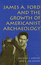 James A.Ford and the Growth of Americanist Archaeology - Michael J. O'Brien ; R. Lee Lyman - 9780826211842
