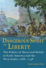 Dangerous Spirit of Liberty: The Politics of Slaves and Rebels in Early America and the West Indies, 1688-1748 - Justin James Pope - 9780826223197