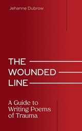 The Wounded Line: A Guide to Writing Poems of Trauma - Jehanne Dubrow - 9780826368645