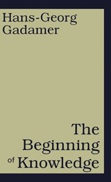 The Beginning of Knowledge - Hans-Georg (author of Truth and Method) Gadamer - 9780826411952