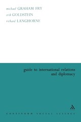 Guide to International Relations and Diplomacy - MICHAEL GRAHAM (UNIVERSITY OF SOUTHERN CALIFORNIA,  USA) Fry ; Erik Goldstein ; Richard Langhorne - 9780826473011