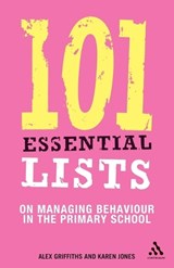 101 Essential Lists on Managing Behaviour in the Primary School - Alex Griffiths ; Karen Jones - 9780826489883