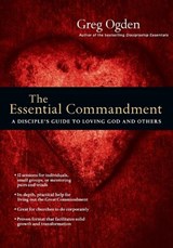 The Essential Commandment – A Disciple`s Guide to Loving God and Others - Greg Ogden - 9780830810888