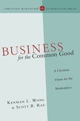Business for the Common Good – A Christian Vision for the Marketplace - Kenman L. Wong ; Scott B. Rae - 9780830828166