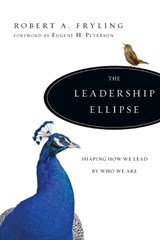The Leadership Ellipse – Shaping How We Lead by Who We Are - Robert A. Fryling ; Eugene H. Peterson - 9780830835386