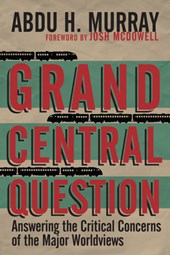 Grand Central Question – Answering the Critical Concerns of the Major Worldviews