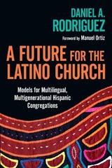 A Future for the Latino Church – Models for Multilingual, Multigenerational Hispanic Congregations - Daniel A. Rodriguez ; Manuel Ortiz - 9780830839308