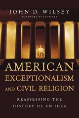 American Exceptionalism and Civil Religion – Reassessing the History of an Idea - John D. Wilsey ; John Fea - 9780830840946