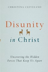 Disunity in Christ – Uncovering the Hidden Forces that Keep Us Apart - Christena Cleveland - 9780830844036