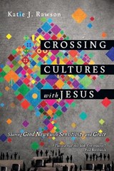 Crossing Cultures with Jesus – Sharing Good News with Sensitivity and Grace - Katie J. Rawson - 9780830844388