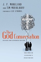 The God Conversation – Using Stories and Illustrations to Explain Your Faith - J. P. Moreland ; Tim Muehlhoff ; Lee Strobel - 9780830844869