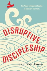 Disruptive Discipleship - The Power of Breaking Routine to Kickstart Your Faith - Sam Van Eman - 9780830845088