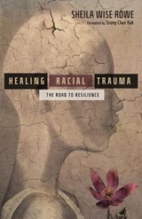 Healing Racial Trauma – The Road to Resilience - Sheila Wise Rowe ; Soong–chan Rah - 9780830845880