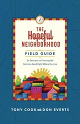 The Hopeful Neighborhood Field Guide – Six Sessions on Pursuing the Common Good Right Where You Live - Tony Cook ; Don Everts - 9780830847327