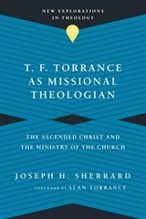 T. F. Torrance as Missional Theologian - Joseph H. Sherrard - 9780830849215