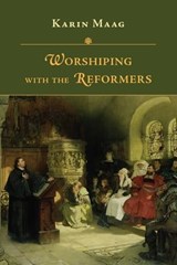 Worshiping with the Reformers - Karin Maag - 9780830853038