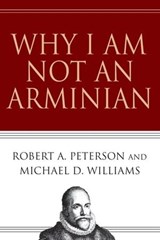 Why I Am Not an Arminian - Robert A. Peterson ; Michael D. Williams - 9780830862467