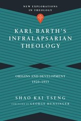 Karl Barth's Infralapsarian Theology - Shao Kai Tseng - 9780830899821