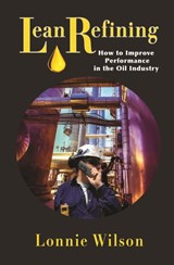 Lean Refining: How to Improve Performance in the Oil Industry - Lonnie Wilson - 9780831136123