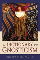 A Dictionary of Gnosticism - Andrew Phillip Smith - 9780835608695