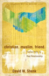 Christian. Muslim. Friend - David W Shenk - 9780836199055