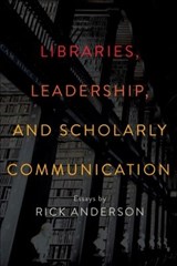 Libraries, Leadership, and Scholarly Communication - Rick Anderson - 9780838914335