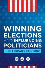 Winning Elections and Influencing Politicians for Library Funding - SWEENEY,  Patrick ; Chrastka, John - 9780838915561