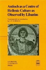 Antioch as a Centre of Hellenic Culture, as Observed by Libanius - Libanius - 9780853235958