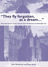 They fly forgotten, as a dream – Some lesser known church musicians -  - 9780854023028