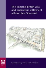 The Romano-British villa and prehistoric settlement at Low Ham, Somerset - Roger Leech ; David Roberts ; Rachel Cubitt - 9780854313105