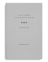 Blake's London: the Topographic Sublime - Iain Sinclair - 9780854481705