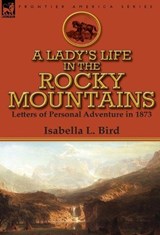 A Lady's Life in the Rocky Mountains - Isabella L Bird - 9780857068408