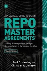 A Practical Guide to Using Repo Master Agreements - Paul C. Harding ; Christian A. Johnson - 9780857195869