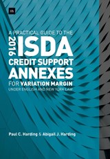 A Practical Guide to the 2016 ISDA Credit Support Annexes For Variation Margin under English and New York Law - Paul Harding ; Abigail Harding - 9780857196750