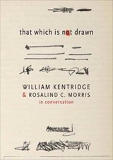That Which Is Not Drawn - William Kentridge ; Rosalind C. Morris - 9780857424457