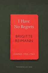 I Have No Regrets - Brigitte Reimann - 9780857426680