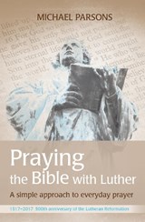 Praying the Bible with Luther - Michael Parsons - 9780857465030